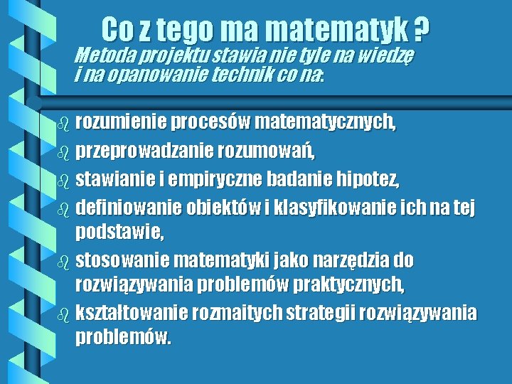 Co z tego ma matematyk ? Metoda projektu stawia nie tyle na wiedzę i