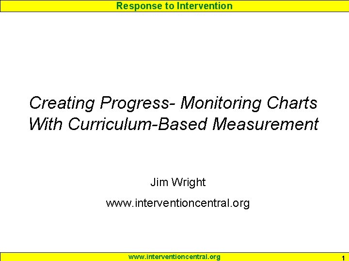 Response to Intervention Creating Progress- Monitoring Charts With Curriculum-Based Measurement Jim Wright www. interventioncentral.