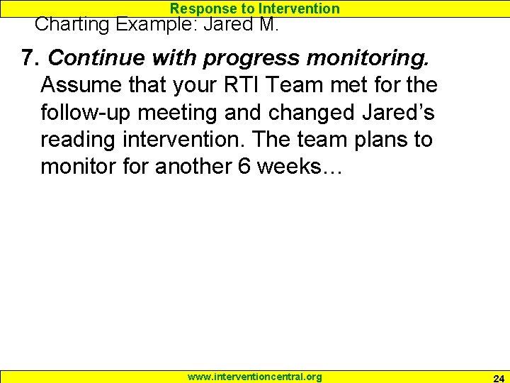 Response to Intervention Charting Example: Jared M. 7. Continue with progress monitoring. Assume that