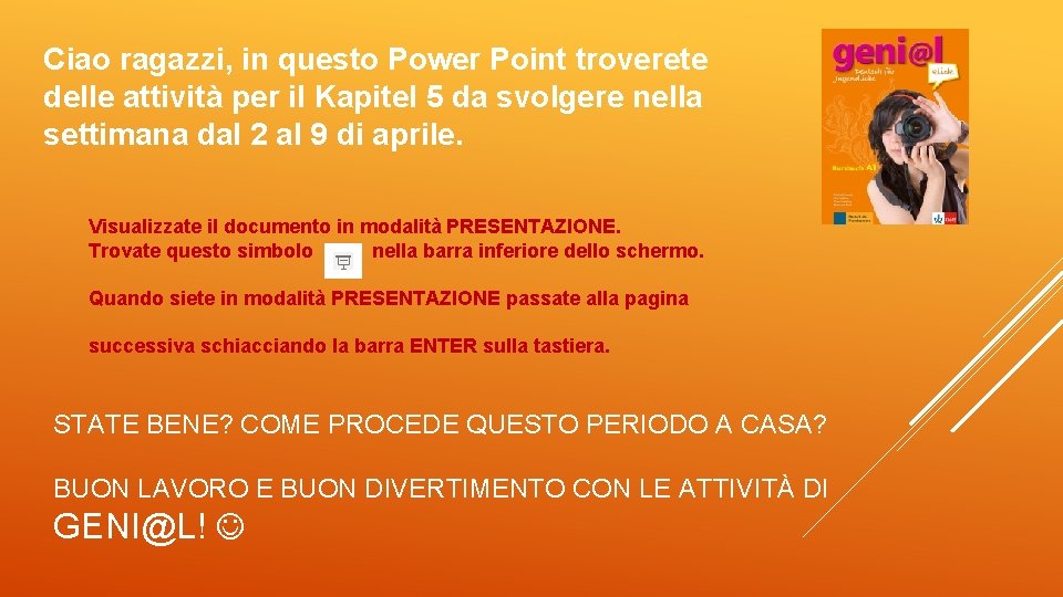 Ciao ragazzi, in questo Power Point troverete delle attività per il Kapitel 5 da