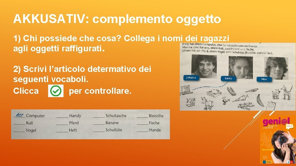 AKKUSATIV: complemento oggetto 1) Chi possiede che cosa? Collega i nomi dei ragazzi agli