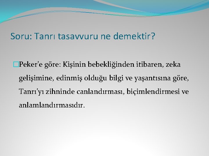 Soru: Tanrı tasavvuru ne demektir? �Peker’e göre: Kişinin bebekliğinden itibaren, zeka gelişimine, edinmiş olduğu