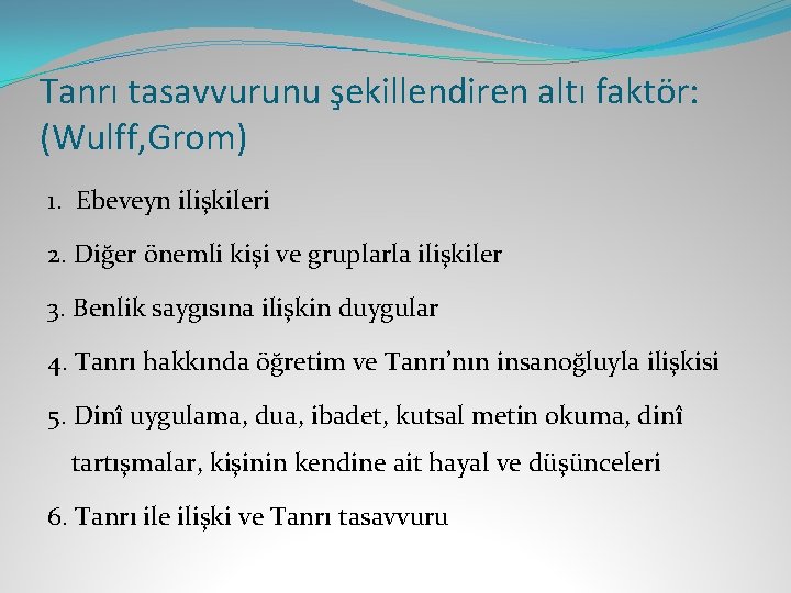 Tanrı tasavvurunu şekillendiren altı faktör: (Wulff, Grom) 1. Ebeveyn ilişkileri 2. Diğer önemli kişi