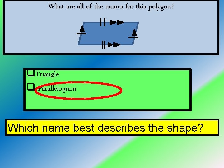 What are all of the names for this polygon? q. Triangle q Parallelogram Which