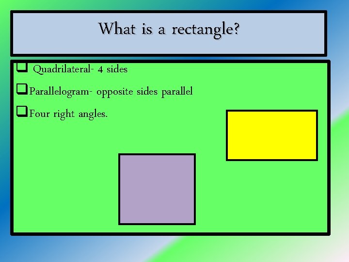 What is a rectangle? q Quadrilateral- 4 sides q. Parallelogram- opposite sides parallel q.