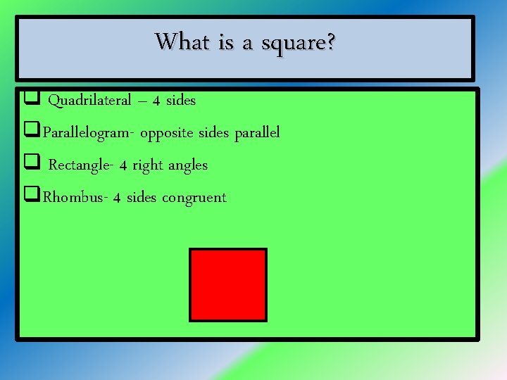 What is a square? q Quadrilateral – 4 sides q. Parallelogram- opposite sides parallel