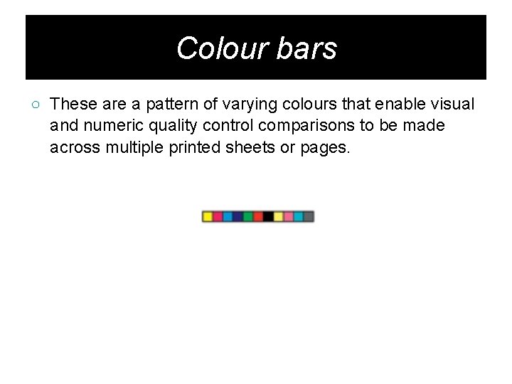 Colour bars ○ These are a pattern of varying colours that enable visual and
