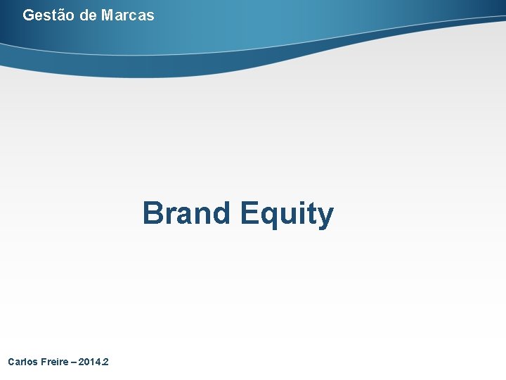 Gestão de Marcas Brand Equity Carlos Freire – 2014. 2 