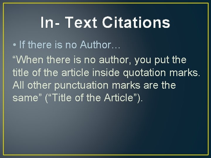 In- Text Citations • If there is no Author… “When there is no author,