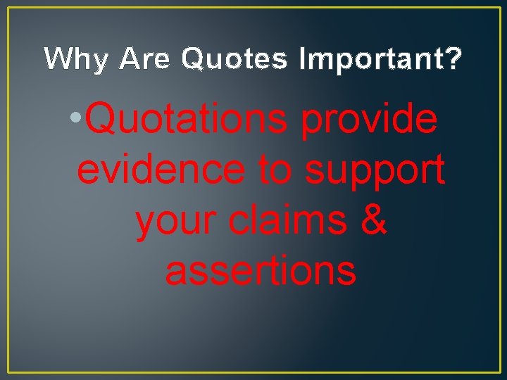 Why Are Quotes Important? • Quotations provide evidence to support your claims & assertions