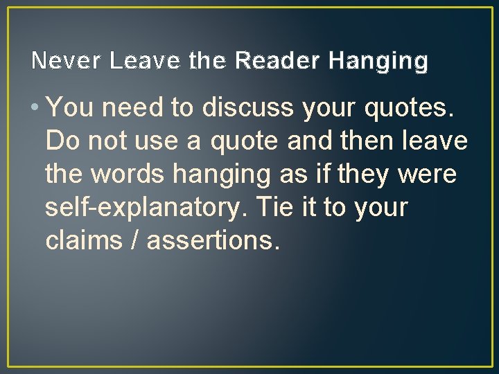 Never Leave the Reader Hanging • You need to discuss your quotes. Do not