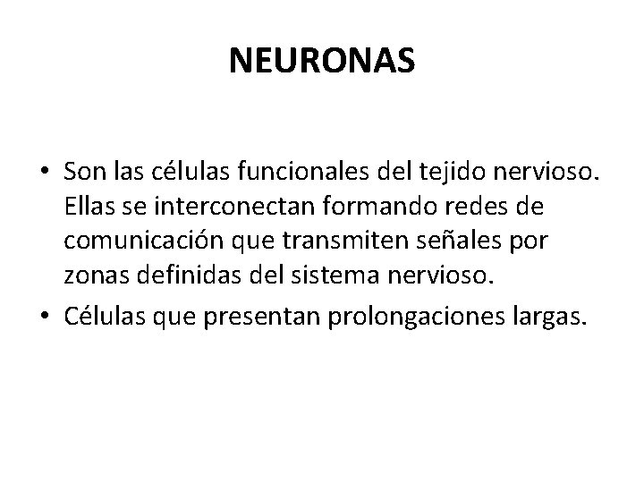 NEURONAS • Son las células funcionales del tejido nervioso. Ellas se interconectan formando redes