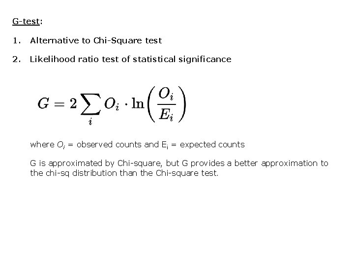 G-test: 1. Alternative to Chi-Square test 2. Likelihood ratio test of statistical significance where