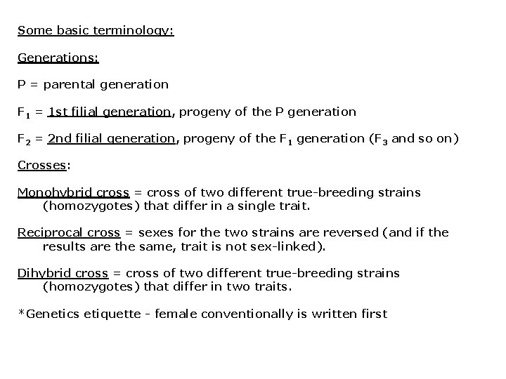 Some basic terminology: Generations: P = parental generation F 1 = 1 st filial Some basic terminology: Generations: P = parental generation F 1 = 1 st filial