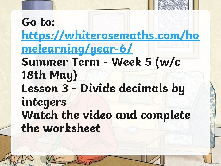 Go to: https: //whiterosemaths. com/ho melearning/year-6/ Summer Term - Week 5 (w/c 18 th