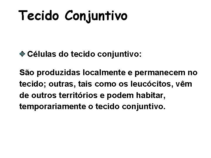 Tecido Conjuntivo Células do tecido conjuntivo: São produzidas localmente e permanecem no tecido; outras,