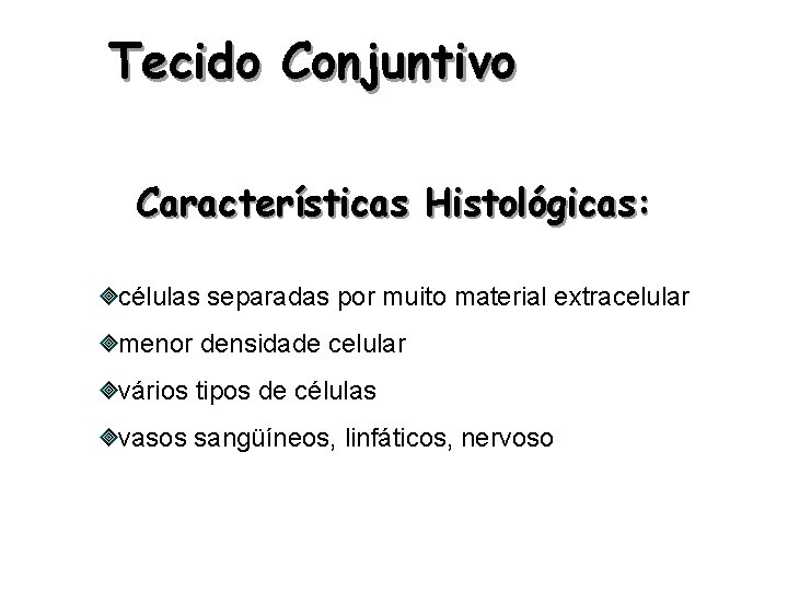 Tecido Conjuntivo Características Histológicas: células separadas por muito material extracelular menor densidade celular vários
