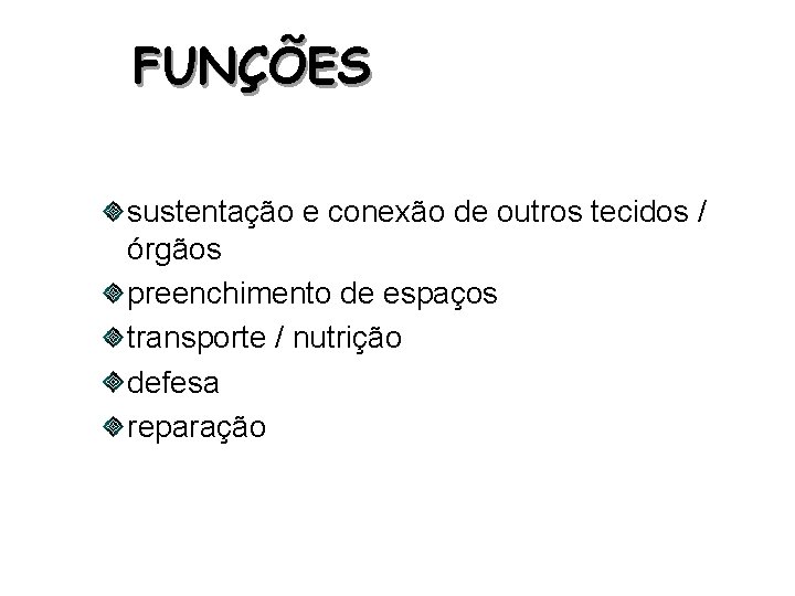 FUNÇÕES sustentação e conexão de outros tecidos / órgãos preenchimento de espaços transporte /