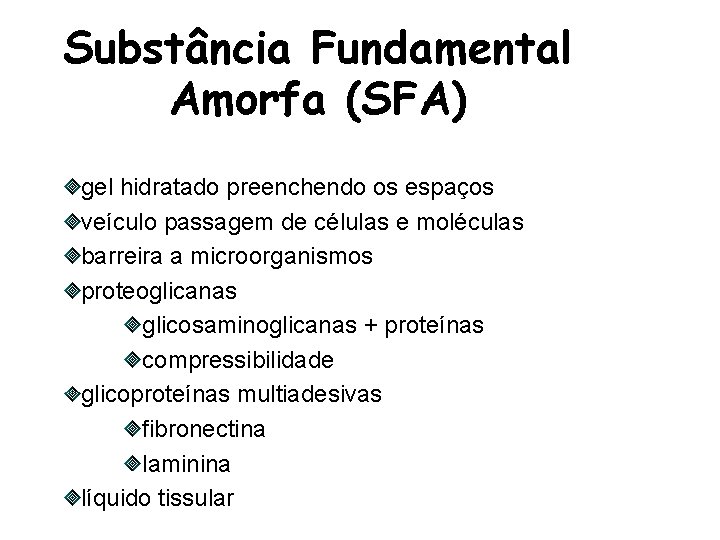 Substância Fundamental Amorfa (SFA) gel hidratado preenchendo os espaços veículo passagem de células e