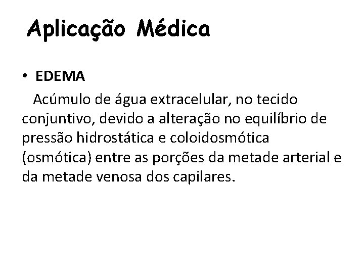 Aplicação Médica • EDEMA Acúmulo de água extracelular, no tecido conjuntivo, devido a alteração