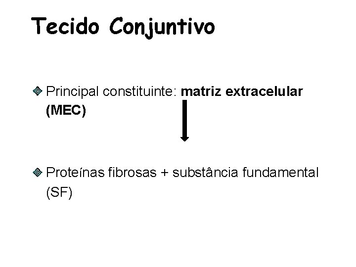 Tecido Conjuntivo Principal constituinte: matriz extracelular (MEC) Proteínas fibrosas + substância fundamental (SF) 