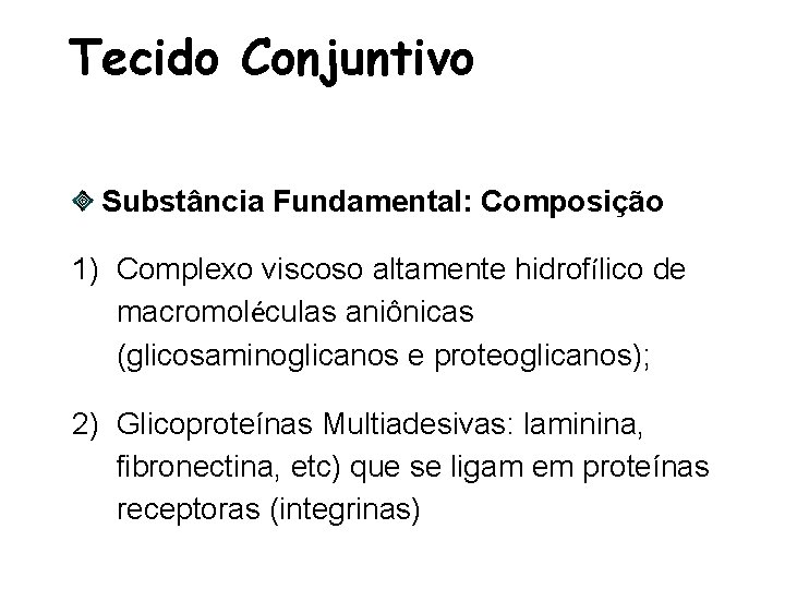 Tecido Conjuntivo Substância Fundamental: Composição 1) Complexo viscoso altamente hidrofílico de macromoléculas aniônicas (glicosaminoglicanos