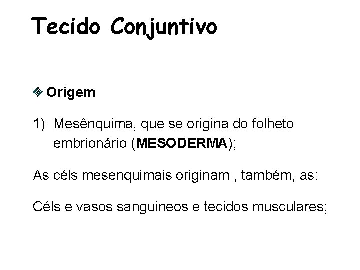 Tecido Conjuntivo Origem 1) Mesênquima, que se origina do folheto embrionário (MESODERMA); As céls