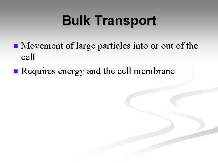 Bulk Transport Movement of large particles into or out of the cell n Requires Bulk Transport Movement of large particles into or out of the cell n Requires