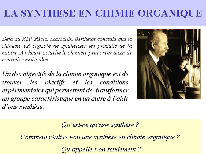 LA SYNTHESE EN CHIMIE ORGANIQUE Déjà au XIXe siècle, Marcellin Berthelot constate que le LA SYNTHESE EN CHIMIE ORGANIQUE Déjà au XIXe siècle, Marcellin Berthelot constate que le