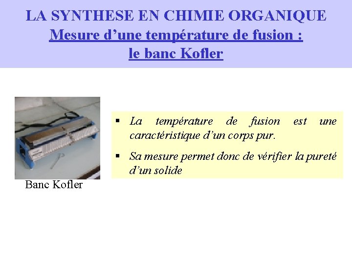 LA SYNTHESE EN CHIMIE ORGANIQUE Mesure d’une température de fusion : le banc Kofler LA SYNTHESE EN CHIMIE ORGANIQUE Mesure d’une température de fusion : le banc Kofler
