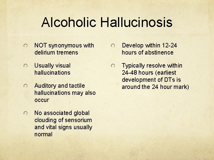 Alcoholic Hallucinosis NOT synonymous with delirium tremens Develop within 12 -24 hours of abstinence