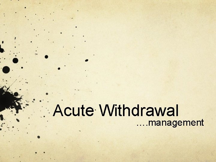 Acute Withdrawal …. management 
