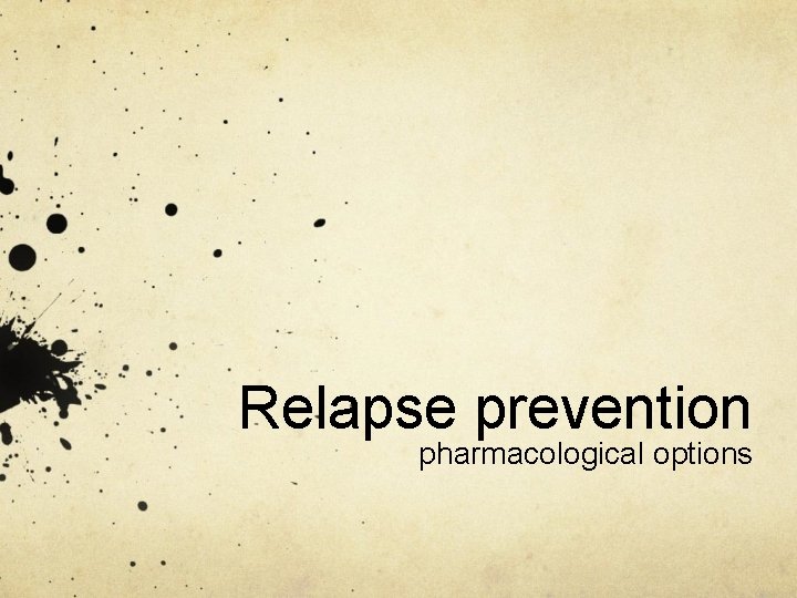 Relapse prevention pharmacological options 