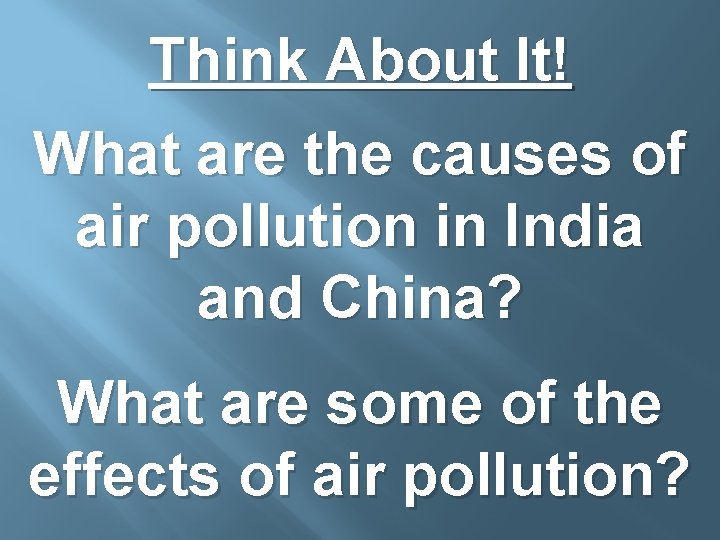 Think About It! What are the causes of air pollution in India and China?