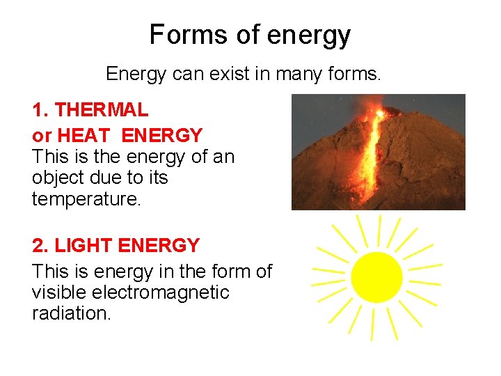 Forms of energy Energy can exist in many forms. 1. THERMAL or HEAT ENERGY