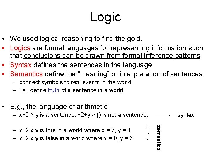 Logic • We used logical reasoning to find the gold. • Logics are formal