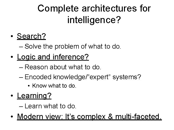 Complete architectures for intelligence? • Search? – Solve the problem of what to do.