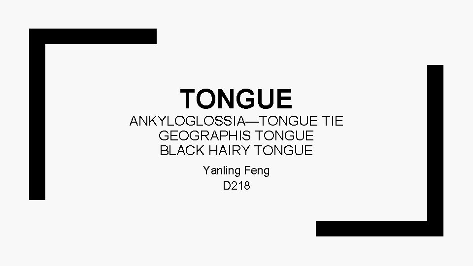 TONGUE ANKYLOGLOSSIA—TONGUE TIE GEOGRAPHIS TONGUE BLACK HAIRY TONGUE Yanling Feng D 218 