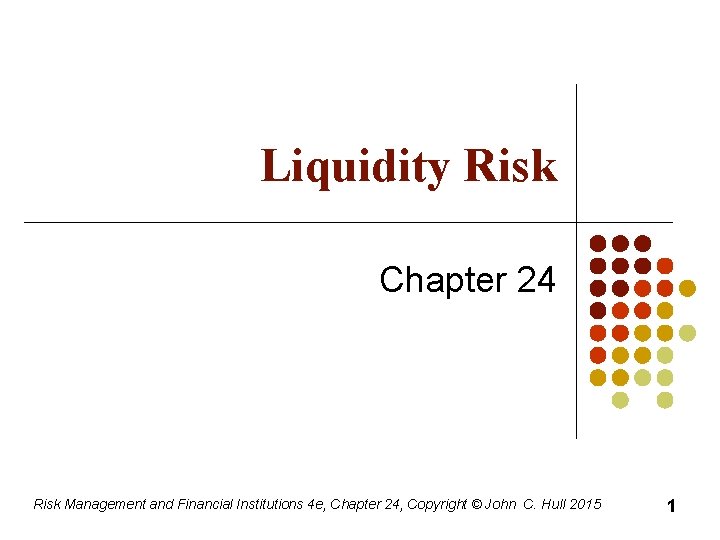Liquidity Risk Chapter 24 Risk Management and Financial Institutions 4 e, Chapter 24, Copyright