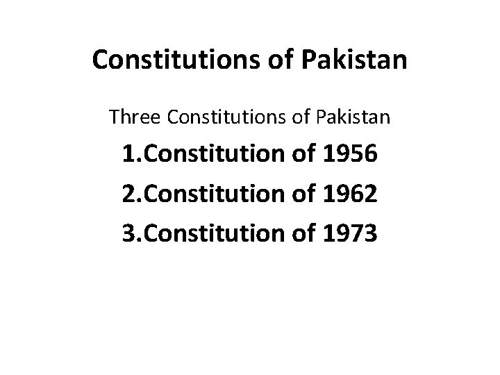 Constitutions of Pakistan Three Constitutions of Pakistan 1. Constitution of 1956 2. Constitution of