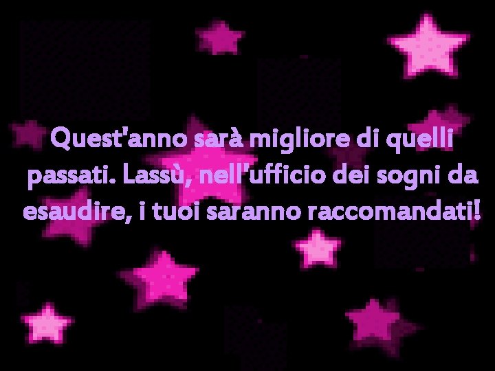 Quest'anno sarà migliore di quelli passati. Lassù, nell'ufficio dei sogni da esaudire, i tuoi