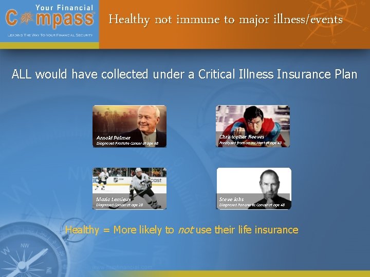 Healthy not immune to major illness/events ALL would have collected under a Critical Illness