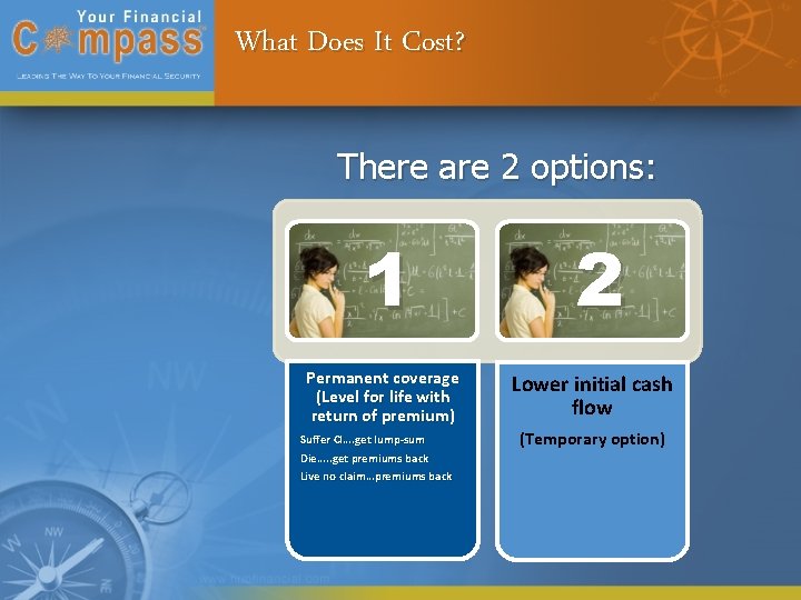 What Does It Cost? There are 2 options: 1 Permanent coverage (Level for life