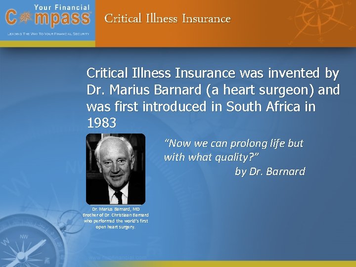 Critical Illness Insurance was invented by Dr. Marius Barnard (a heart surgeon) and was