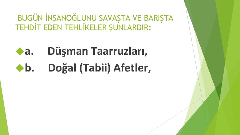 BUGÜN İNSANOĞLUNU SAVAŞTA VE BARIŞTA TEHDİT EDEN TEHLİKELER ŞUNLARDIR: a. b. Düşman Taarruzları, Doğal