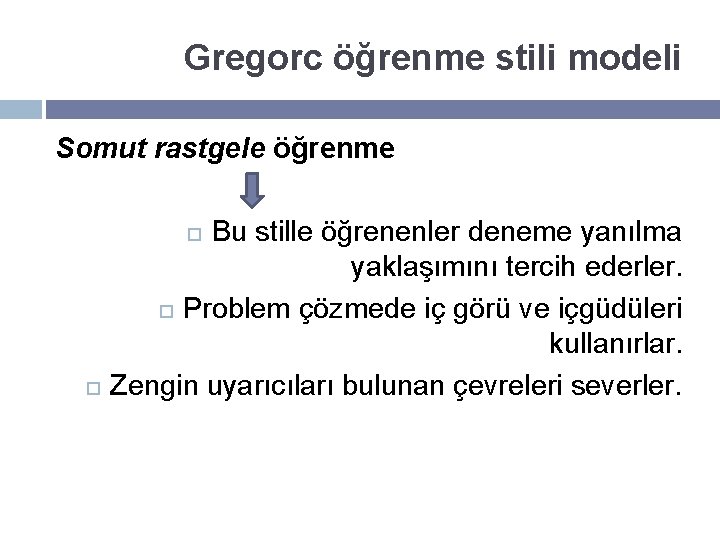 Gregorc öğrenme stili modeli Somut rastgele öğrenme Bu stille öğrenenler deneme yanılma yaklaşımını tercih