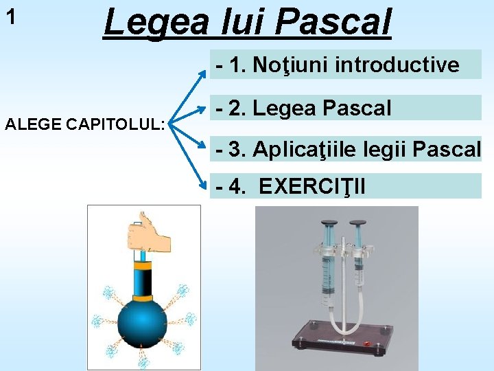 1 Legea lui Pascal - 1. Noţiuni introductive ALEGE CAPITOLUL: - 2. Legea Pascal