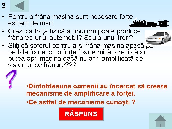 3 • Pentru a frâna maşina sunt necesare forţe extrem de mari. • Crezi