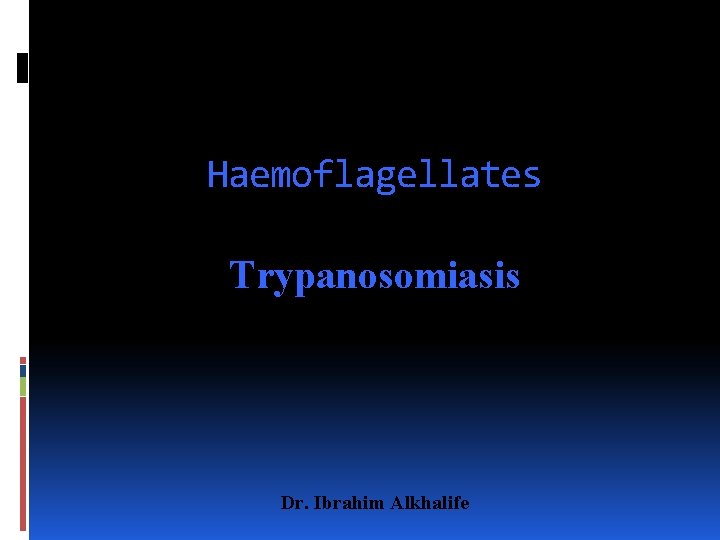 Haemoflagellates Trypanosomiasis Dr. Ibrahim Alkhalife 