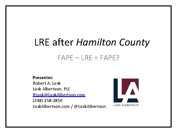 LRE after Hamilton County FAPE – LRE = FAPE? Presenter: Robert A. Lusk Albertson,